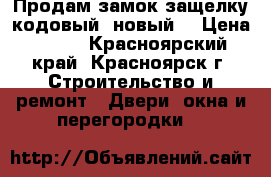 Продам замок-защелку кодовый, новый. › Цена ­ 600 - Красноярский край, Красноярск г. Строительство и ремонт » Двери, окна и перегородки   